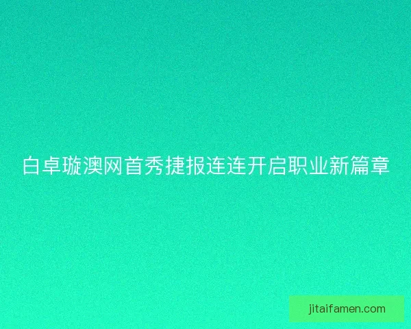 白卓璇澳网首秀捷报连连开启职业新篇章
